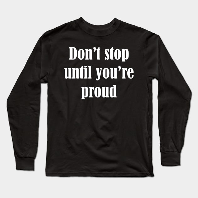 Don't stop until you're proud Long Sleeve T-Shirt by SamridhiVerma18